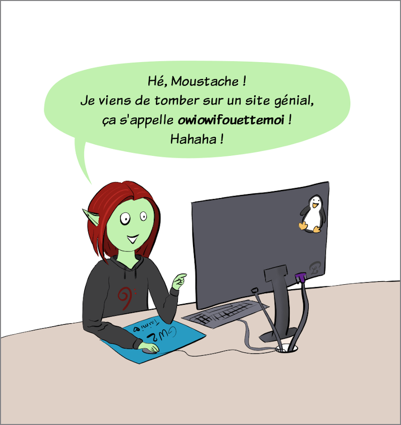 HotPanda 26, avril 2020 : Petit Lutin est sur son ordinateur, et elle dit :"Hé Moustache, je viens de tomber sur un site génial, ça s'appelle owiowifouettemoi ! Hahaha !"